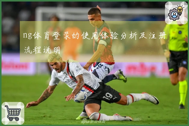 ng体育登录的使用体验分析及注册流程说明